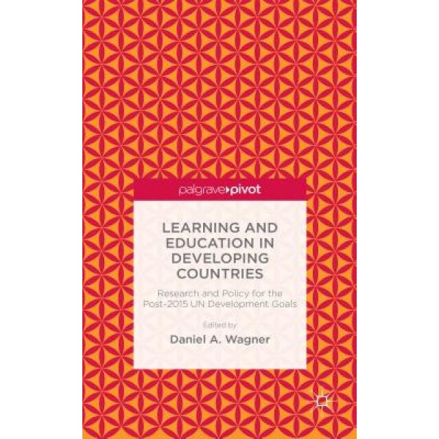 Learning and Education in Developing Countries: Research and Policy for the Post-2015 Un Development Goals, Daniel A. Wagner (Editor)