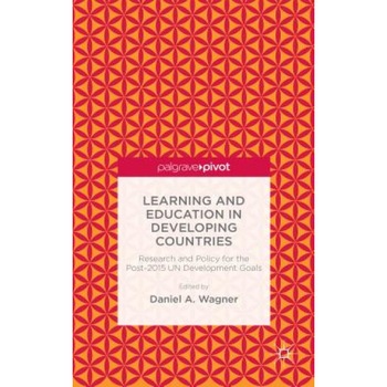 Learning and Education in Developing Countries: Research and Policy for the Post-2015 Un Development Goals, Daniel A. Wagner (Editor) Learning and Education in Developing Countries: Research and Policy for the Post-2015 Un Development Goals, Daniel A. Wagner (Editor)