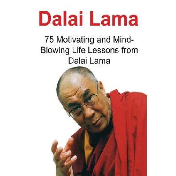 Dalai Lama: 75 Motivating and Mind-Blowing Life Lessons from Dalai Lama: Dalai Lama, Dalai Lama Book, Dalai Lama Words, Dalai Lama, Sami S. Reed (Author)