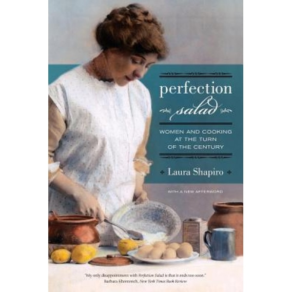 Perfection Salad: Women and Cooking at the Turn of the Century, Laura Shapiro (Author)