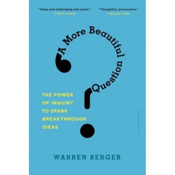 A More Beautiful Question: The Power of Inquiry to Spark Breakthrough Ideas - Warren Berger (Author)