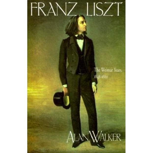 Franz Liszt: The Weimar Years, 1848-1861, Alan Walker