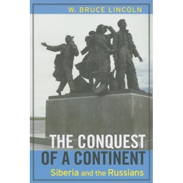 The Conquest of a Continent: Siberia and the Russians, W. Bruce Lincoln (Author)