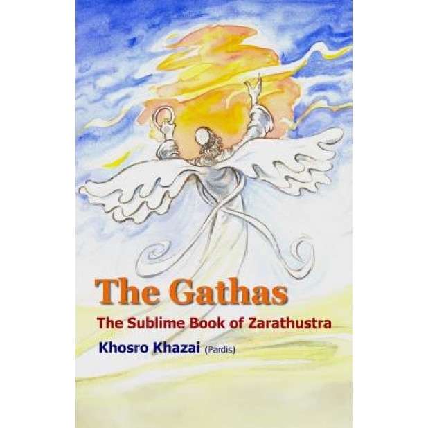 The Gathas: The Sublime Book of Zarathustra, Zarathustra Zoroaster Zartosht (Author)