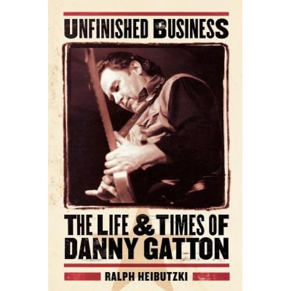 Unfinished Business: The Life & Times of Danny Gatton, Ralph Heibutzki