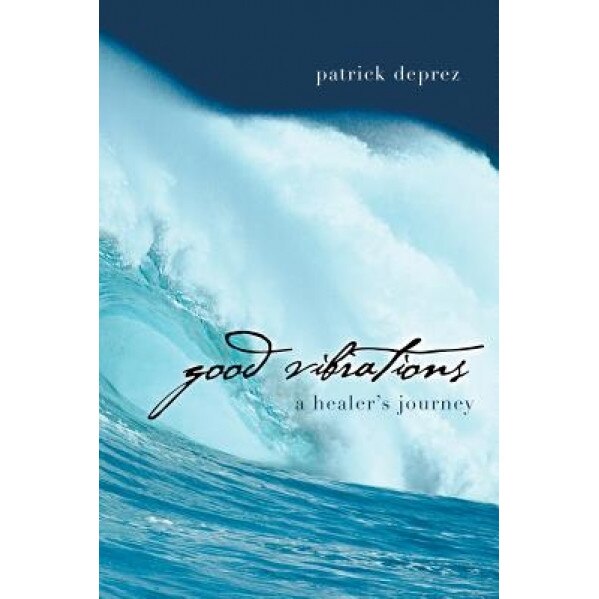 Good Vibrations-A Healer's Journey, Patrick Deprez (Author)