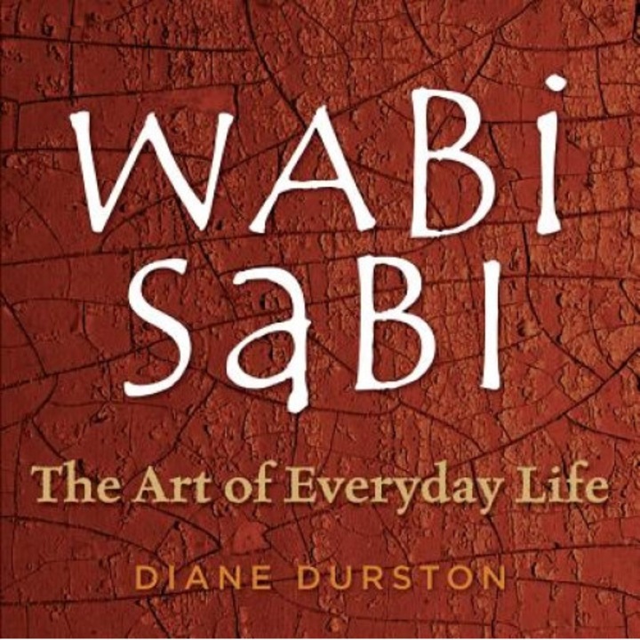 Wabi Sabi: The Art of Everyday Life, Diane Durston