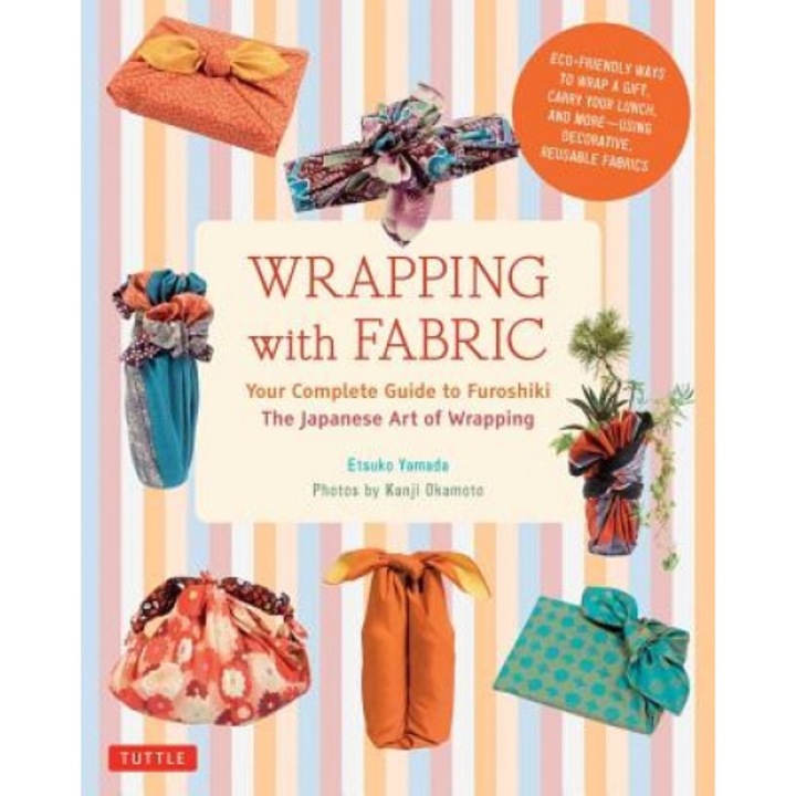 Wrapping with Fabric: Your Complete Guide to Furoshiki: The Japanese Art of Wrapping, Etsuko Yamada (Author)