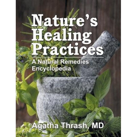 Nature's Healing Practices: A Natural Remedies Encyclopedia, Agatha Thrash (Author)