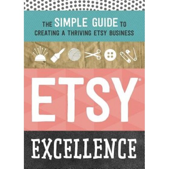 Etsy Excellence: The Simple Guide to Creating a Thriving Etsy Business - Tycho Press (Author)