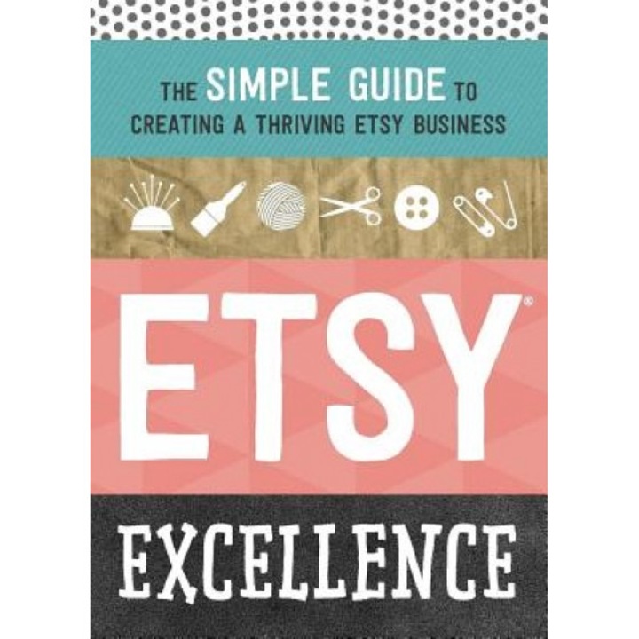 Etsy Excellence: The Simple Guide to Creating a Thriving Etsy Business - Tycho Press (Author)