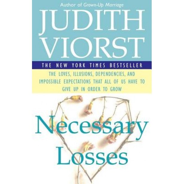 Necessary Losses: The Loves, Illusions, Dependencies, and Impossible Expectations That All of Us Have to Give Up in Order to Grow, Judith Viorst