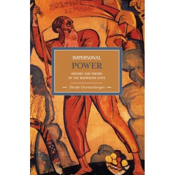 Impersonal Power: History and Theory of the Bourgeois State, Heide Gerstenberger (Author)