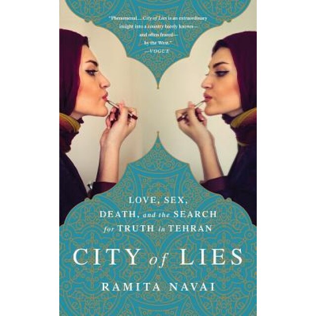 City of Lies: Love, Sex, Death, and the Search for Truth in Tehran, Ramita Navai (Author)