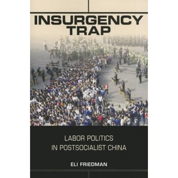Insurgency Trap: Labor Politics in Postsocialist China, Eli Friedman (Author)