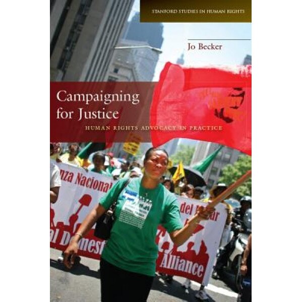 Campaigning for Justice: Human Rights Advocacy in Practice, Jo Becker (Author)
