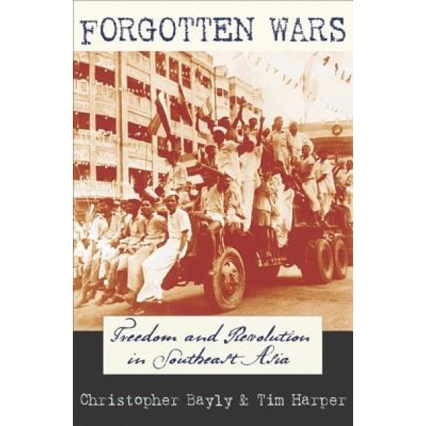 Forgotten Wars: Freedom and Revolution in Southeast Asia, Christopher Alan Bayly (Author)