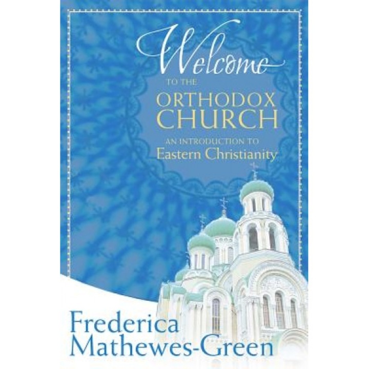 Welcome to the Orthodox Church: An Introduction to Eastern Christianity, Frederica Mathewes-Green (Author)