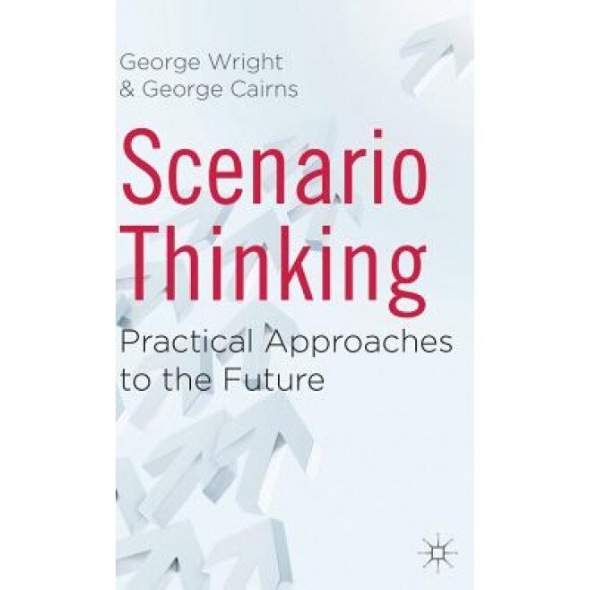 Scenario Thinking: Practical Approaches to the Future - George Wright (Author)