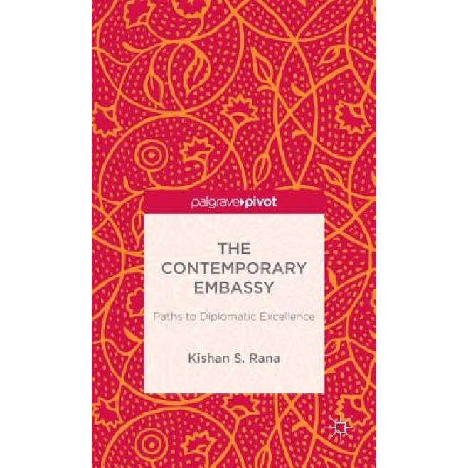 The Contemporary Embassy: Paths to Diplomatic Excellence, Kishan S. Rana (Author)