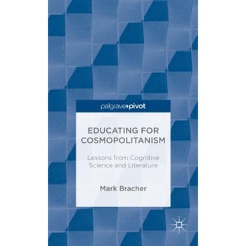Educating for Cosmopolitanism: Lessons from Cognitive Science and Literature, Mark Bracher (Author) Educating for Cosmopolitanism: Lessons from Cognitive Science and Literature, Mark Bracher (Author)
