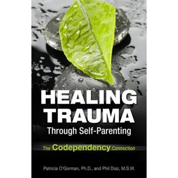 Healing Trauma Through Self-Parenting: The Codependency Connection - Patricia, PH.D. O'Gorman (Author)
