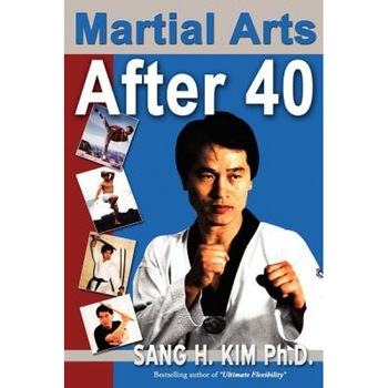 Martial Arts After 40, Sang H. Kim Martial Arts After 40, Sang H. Kim