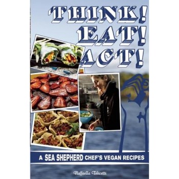 Think! Eat! Act!: A Sea Shepherd Chef's Vegan Recipes, Raffaella Tolicetti (Author) Think! Eat! Act!: A Sea Shepherd Chef's Vegan Recipes, Raffaella Tolicetti (Author)
