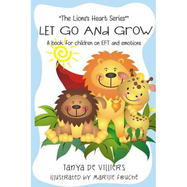 Let Go and Grow.: Kids and Emotional Freedom Techniques - Tanya De Villiers (Author)