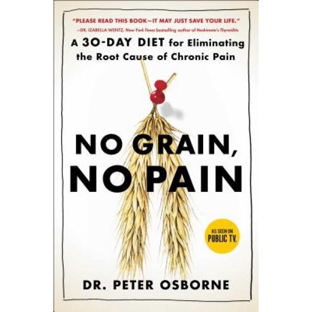 No Grain, No Pain: A 30-Day Diet for Eliminating the Root Cause of Chronic Pain, Peter Osborne (Author)