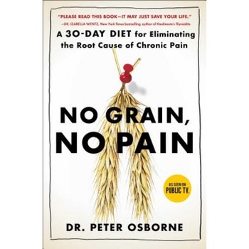 No Grain, No Pain: A 30-Day Diet for Eliminating the Root Cause of Chronic Pain, Peter Osborne (Author) No Grain, No Pain: A 30-Day Diet for Eliminating the Root Cause of Chronic Pain, Peter Osborne (Author)