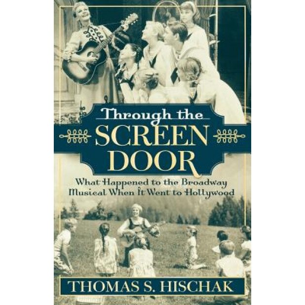 Through the Screen Door: What Happened to the Broadway Musical When It Went to Hollywood, Thomas S. Hischak (Author)