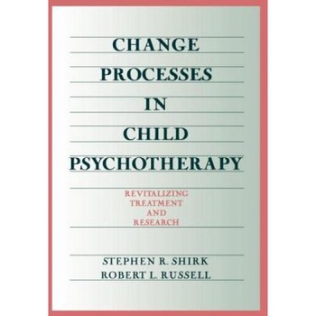 Change Processes in Child Psychotherapy: Revitalizing Treatment and Research, Stephen Shirk, Robert L. Russell, Robert Russell Change Processes in Child Psychotherapy: Revitalizing Treatment and Research, Stephen Shirk, Robert L. Russell, Robert Russell