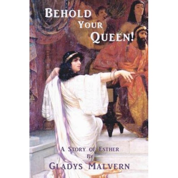 Behold Your Queen!: A Story of Esther, Gladys Malvern (Author)