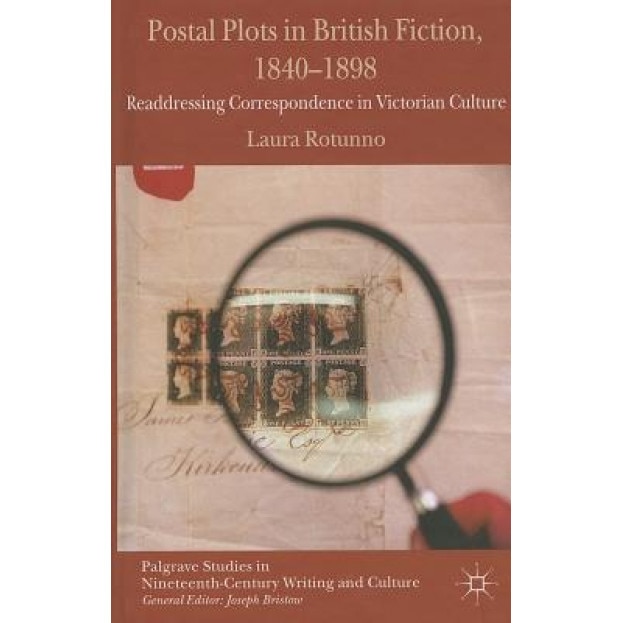 Postal Plots in British Fiction, 1840-1898: Readdressing Correspondence in Victorian Culture, Laura Rotunno (Author)