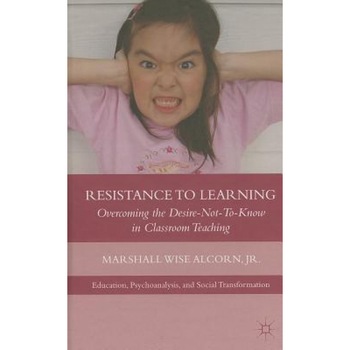 Resistance to Learning: Overcoming the Desire Not to Know in Classroom Teaching, Marshall Wise, Jr. Alcorn (Author) Resistance to Learning: Overcoming the Desire Not to Know in Classroom Teaching, Marshall Wise, Jr. Alcorn (Author)