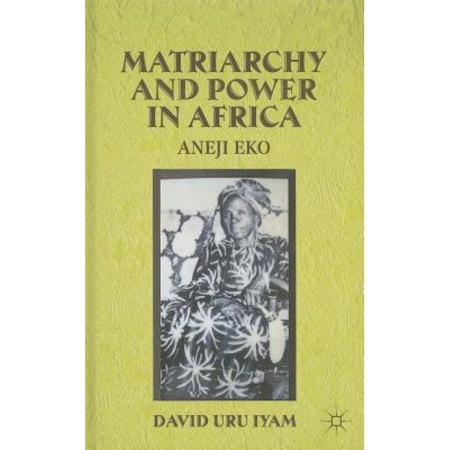 Matriarchy and Power in Africa: Aneji Eko, David Uru Iyam (Author)