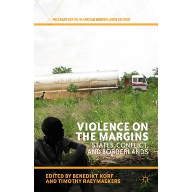 Violence on the Margins: States, Conflict, and Borderlands, Benedikt Korf (Editor)