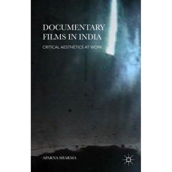 Documentary Films in India: Critical Aesthetics at Work, Aparna Sharma (Author) Documentary Films in India: Critical Aesthetics at Work, Aparna Sharma (Author)