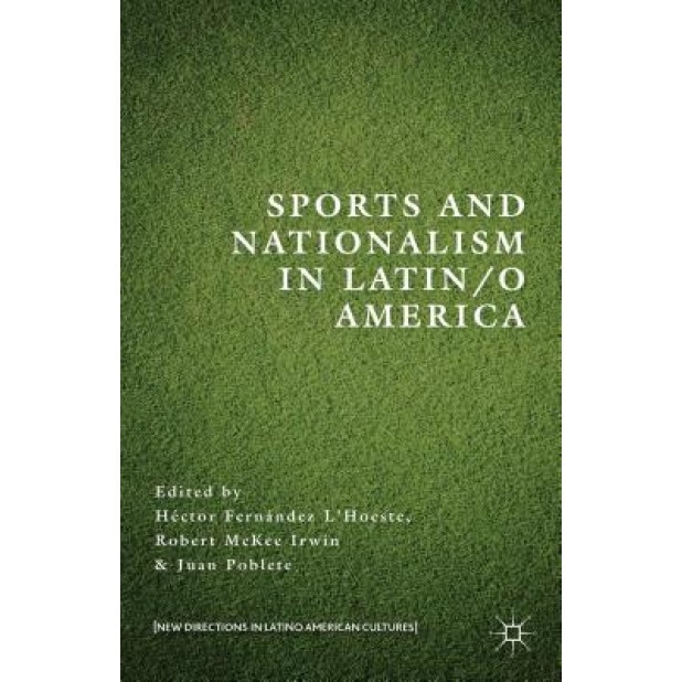 Sports and Nationalism in Latin / O America, Hector Fernandez L'Hoeste (Editor)