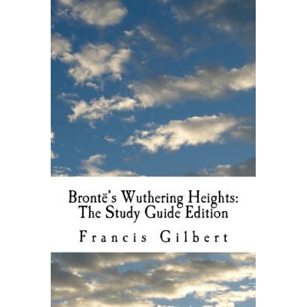 Bronte's Wuthering Heights: The Study Guide Edition: Complete Text & Integrated Study Guide, Dr Francis Gilbert (Author)