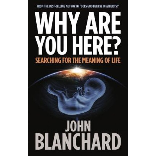 Why Are You Here?: Searching for the Meaning of Life, John Blanchard (Author)