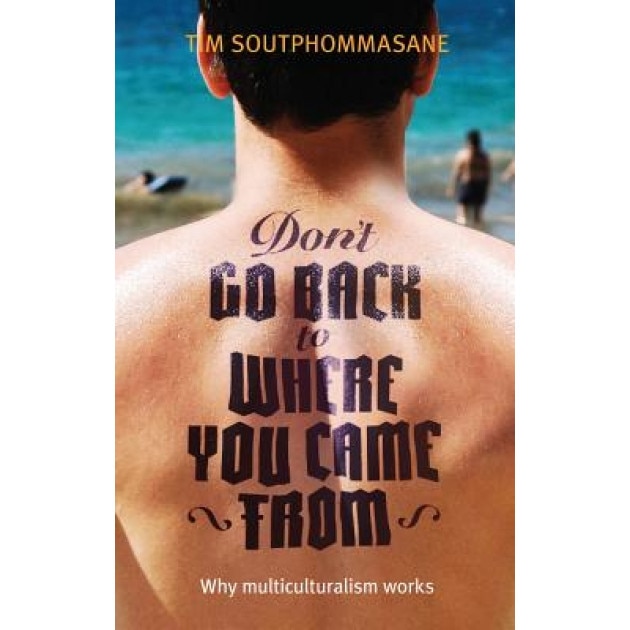 Don't Go Back to Where You Came from, Tim Soutphommasane (Author)