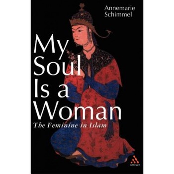 My Soul Is a Woman: The Feminine in Islam, Annemarie Schimmel (Author) My Soul Is a Woman: The Feminine in Islam, Annemarie Schimmel (Author)