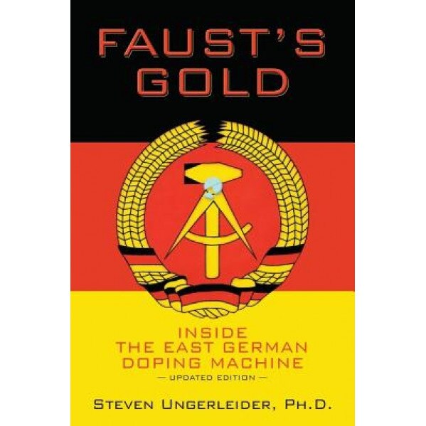 Faust's Gold: Inside the East German Doping Machine---Updated Edition, Ph. D. Steven Ungerleider (Author)