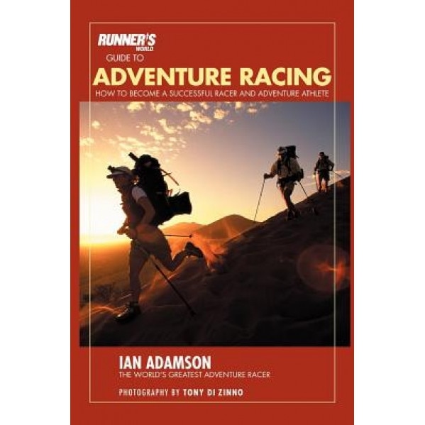 Runner's World Guide to Adventure Racing: How to Become a Successful Racer and Adventure Athlete, Ian Adamson