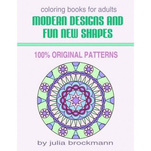 Modern Designs and Fun New Shapes Coloring Books for Adults: 100% Original Patterns, Julia Brockmann (Author)