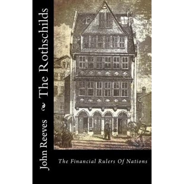 The Rothschilds: The Financial Rulers of Nations, John Reeves (Author)