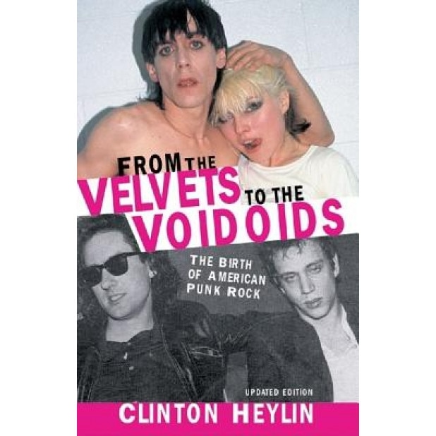 From the Velvets to the Voidoids: The Birth of American Punk Rock, Clinton Heylin (Author)