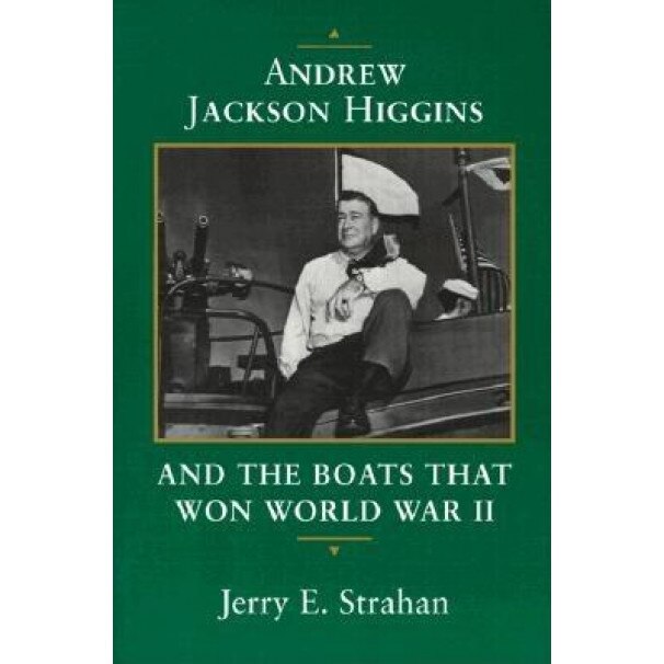 Andrew Jackson Higgins and the Boats That Won World War II, Jerry E. Strahan (Author)